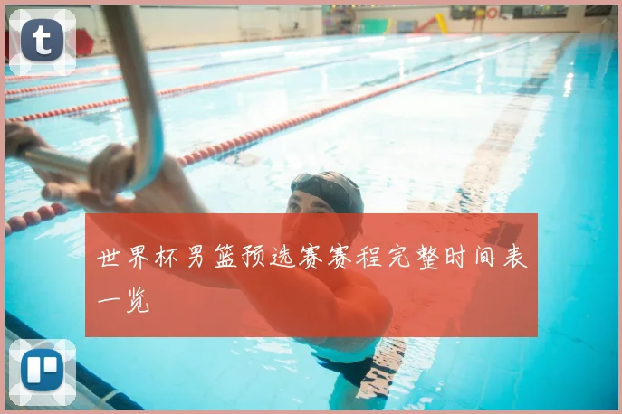 世界杯男篮预选赛赛程完整时间表一览