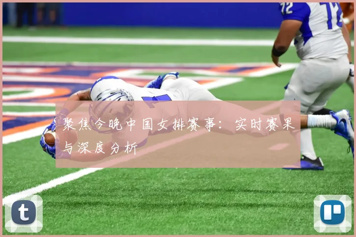 聚焦今晚中国女排赛事：实时赛果与深度分析
