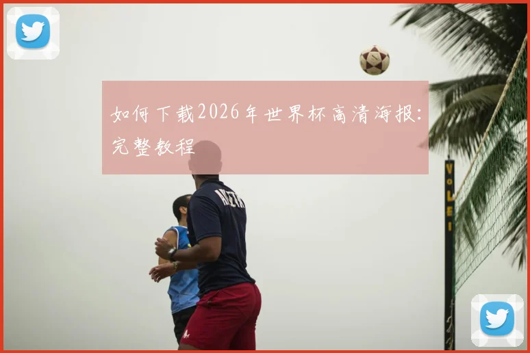如何下载2026年世界杯高清海报:完整教程